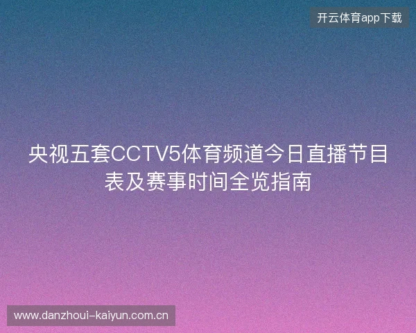 央视五套CCTV5体育频道今日直播节目表及赛事时间全览指南